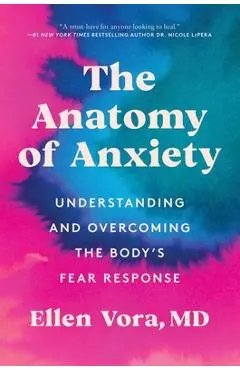 The Anatomy of Anxiety: Understanding and Overcoming the Body's Fear Response - Ellen Vora