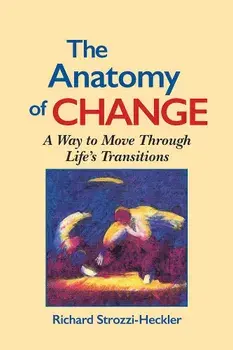 The Anatomy of Change: A Way to Move Through Life's Transitions Second Edition, Paperback/Richard Strozzi-Heckler