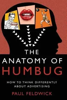The Anatomy of Humbug: How to Think Differently about Advertising, Hardcover/Paul Feldwick