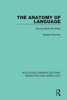 The Anatomy of Language. Saying What We Mean, Paperback/Marjorie Boulton