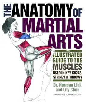 The Anatomy of Martial Arts: An Illustrated Guide to the Muscles Used in Key Kicks, Strikes, & Throws, Paperback/Lily Chou