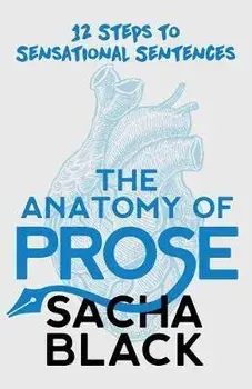 The Anatomy of Prose: 12 Steps to Sensational Sentences, Paperback/Sacha Black