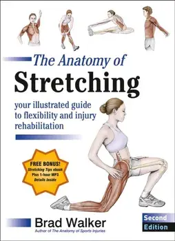 The Anatomy of Stretching. Your Illustrated Guide to Flexibility and Injury Rehabilitation, 2 ed, Paperback/Brad Walker
