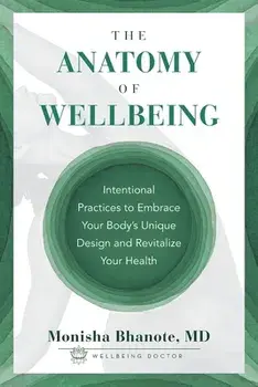 The Anatomy of Wellbeing: Intentional Practices to Embrace Your Body's Unique Design and Revitalize Your Health, Paperback/Monisha Bhanote