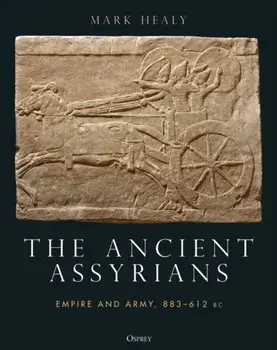 The Ancient Assyrians. Empire and Army, 883-612 BC, Hardback/Mark (military historian, UK) Healy