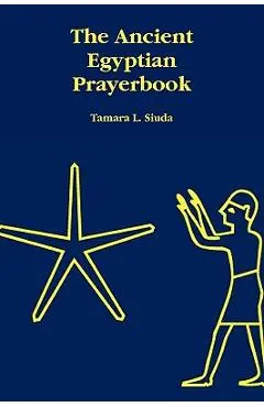 The Ancient Egyptian Prayerbook - Tamara L. Siuda