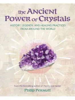 The Ancient Power of Crystals. History, Legends, and Healing Practices from Around the World, Paperback/Philip Permutt