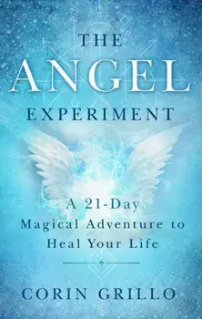 The Angel Experiment: A 21-Day Magical Adventure to Heal Your Life, Paperback/Corin Grillo