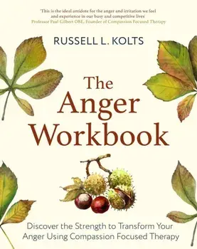 The Anger Workbook. Discover the Strength to Transform Your Anger Using Compassion Focused Therapy, Paperback/Russell Kolts