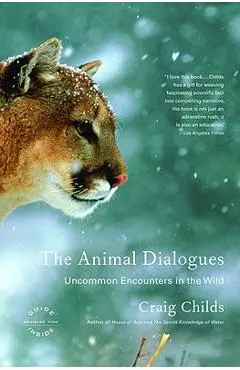 The Animal Dialogues: Uncommon Encounters in the Wild - Craig Childs
