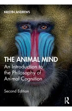 The Animal Mind: An Introduction to the Philosophy of Animal Cognition - Kristin Andrews