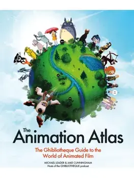 The Animation Atlas. The Ghibliotheque Guide to the World of Animated Film, Hardback/Michael Leader