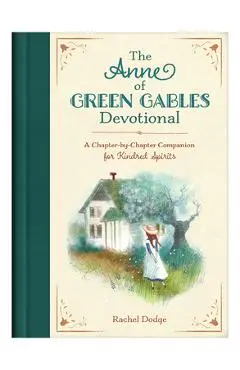 The Anne of Green Gables Devotional: A Chapter-By-Chapter Companion for Kindred Spirits - Rachel Dodge