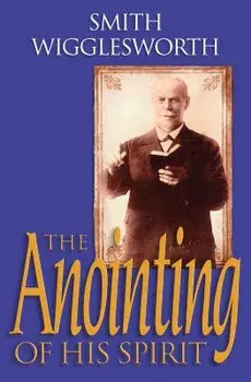 The Anointing of His Spirit, Paperback/Smith Wigglesworth