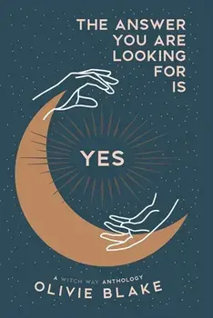 The Answer You Are Looking For Is Yes: A Witch Way Anthology, Paperback/Olivie Blake