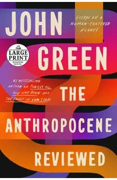 The Anthropocene Reviewed: Essays on a Human-Centered Planet - John Green