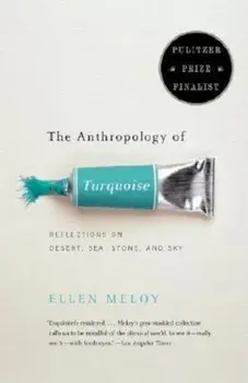 The Anthropology of Turquoise: Reflections on Desert, Sea, Stone, and Sky, Paperback/Ellen Meloy