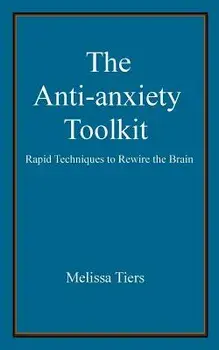 The Anti-Anxiety Toolkit: Rapid Techniques to Rewire the Brain, Paperback/Melissa Tiers