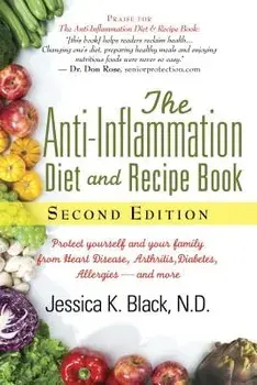 The Anti-Inflammation Diet and Recipe Book, Second Edition: Protect Yourself and Your Family from Heart Disease, Arthritis, Diabetes, Allergies, --And, Hardcover/Jessica K. Black