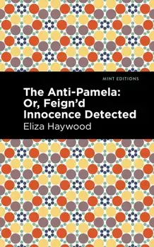 The Anti-Pamela. ;Or, Feign'd Innocence Detected, Paperback/Eliza Haywood