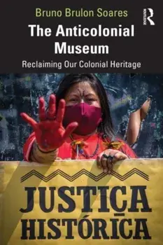 The Anticolonial Museum. Reclaiming Our Colonial Heritage, Paperback/***