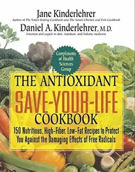 The Antioxidant Save-Your-Life Cookbook: 150 Nutritious, High Fiber, Low-Fat Recipes to Protect You Against the Damaging Effects of Free Radicals, Paperback/Jane Kinderlehrer