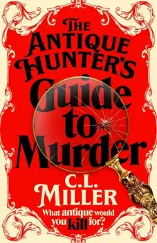 The Antique Hunter's Guide to Murder. the highly anticipated crime novel for fans of the Antiques Roadshow, Hardback/C L Miller