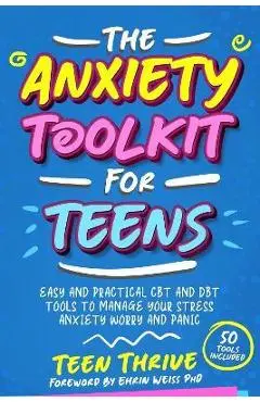 The Anxiety Toolkit for Teens: Easy and Practical CBT and DBT Tools to Manage your Stress Anxiety Worry and Panic - Teen Thrive