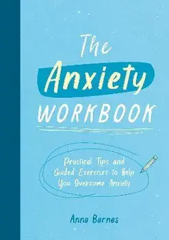 The Anxiety Workbook. Practical Tips and Guided Exercises to Help You Overcome Anxiety, Paperback/Anna Barnes