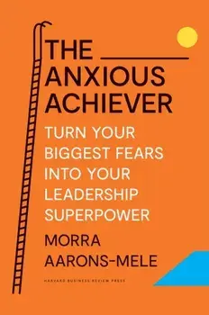 The Anxious Achiever. Turn Your Biggest Fears into Your Leadership Superpower, Hardback/***