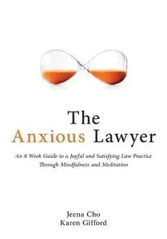 The Anxious Lawyer: An 8-Week Guide to a Happier, Saner Law Practice Using Meditation, Paperback/Jeena Cho