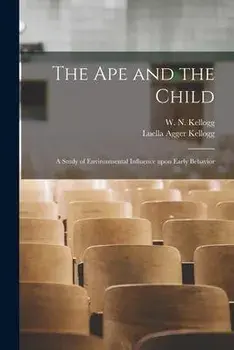The Ape and the Child; a Study of Environmental Influence Upon Early Behavior, Paperback/W. N. (Winthrop Niles) 1898 Kellogg
