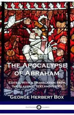 The Apocalypse of Abraham: Edited, With a Translation from the Slavonic Text and Notes - George Herbert Box