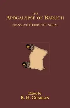 The Apocalypse of Baruch: Translated From the Syriac - R. H. Charles