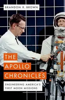 The Apollo Chronicles: Engineering America's First Moon Missions, Hardcover/Brandon R. Brown