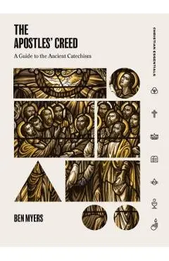 The Apostles' Creed: A Guide to the Ancient Catechism - Ben Myers