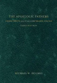 The Apostolic Fathers: Greek Texts and English Translations, Hardcover/Michael W. Holmes
