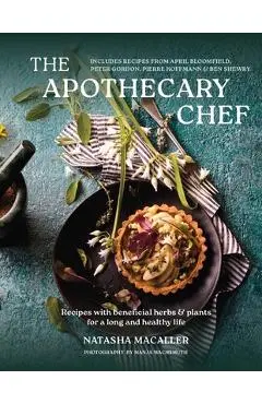 The Apothecary Chef: Recipes with Beneficial Herbs & Plants for a Longer and Healthy Life - Natasha Macaller