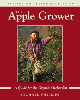 The Apple Grower: A Guide for the Organic Orchardisst, Paperback/Michael Phillips