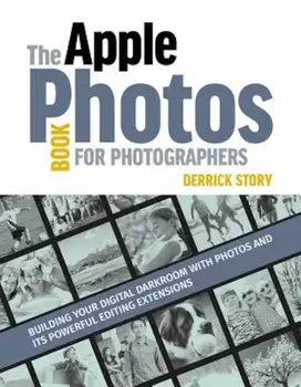 The Apple Photos Book for Photographers: Building Your Digital Darkroom with Photos and Its Powerful Editing Extensions, Paperback/Derrick Story