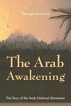 The Arab Awakening: The Story of the Arab National Movement, Paperback/George Antonius