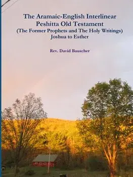 The Aramaic-English Interlinear Peshitta Old Testament (The Former Prophets and The Holy Writings) Joshua to Esther/David Bauscher