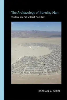 The Archaeology of Burning Man: The Rise and Fall of Black Rock City, Paperback/Carolyn L. White