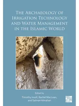 The Archaeology of Irrigation Technology and Water Management in the Islamic World. Proceedings of the Bahrain Conference, January 2024, Hardback/***