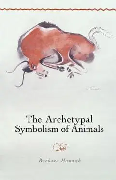 The Archetypal Symbolism of Animals: Lectures Given at the C.G. Jung Institute, Zurich, 1954-1958 - Barbara Hannah