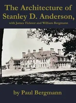 The Architecture of Stanley D. Anderson, with James Ticknor and William Bergmann, Hardcover/Paul Bergmann