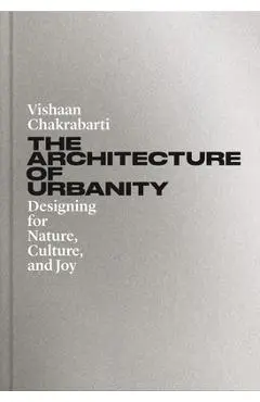 The Architecture of Urbanity: Designing for Nature, Culture, and Joy - Vishaan Chakrabarti