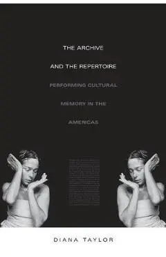 The Archive and the Repertoire: Performing Cultural Memory in the Americas - Diana Taylor
