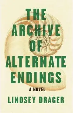 The Archive of Alternate Endings - Lindsey Drager