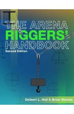 The Arena Riggers' Handbook, Second Edition - Brian Sickels